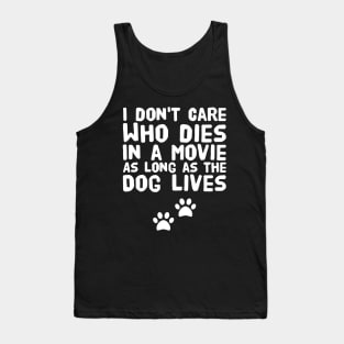 I don't care who dies in a movie as long as the dog lives Tank Top